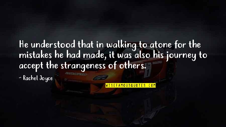 Atone Quotes By Rachel Joyce: He understood that in walking to atone for Atone Quotes By Rachel Joyce: He understood that in walking to atone for