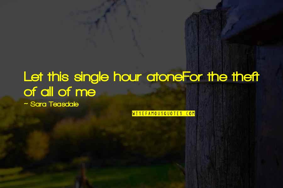 Atone Quotes By Sara Teasdale: Let this single hour atoneFor the theft of Atone Quotes By Sara Teasdale: Let this single hour atoneFor the theft of