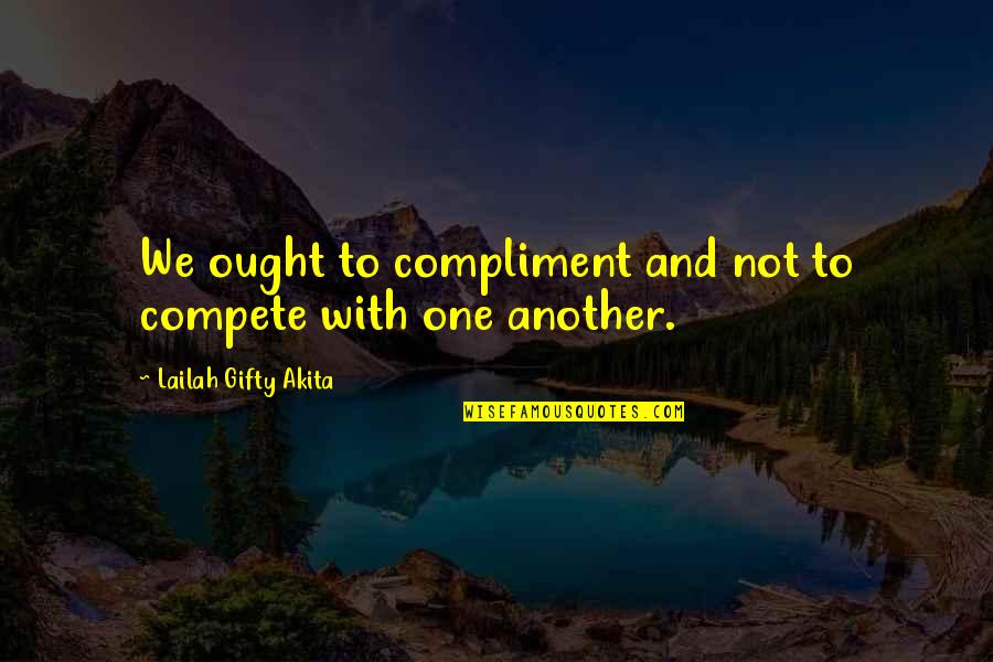 Atonement In The Kite Runner Quotes By Lailah Gifty Akita: We ought to compliment and not to compete