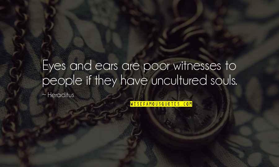 Atonement Lds Quotes By Heraclitus: Eyes and ears are poor witnesses to people