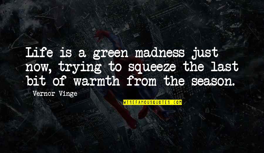 Atonement Lds Quotes By Vernor Vinge: Life is a green madness just now, trying