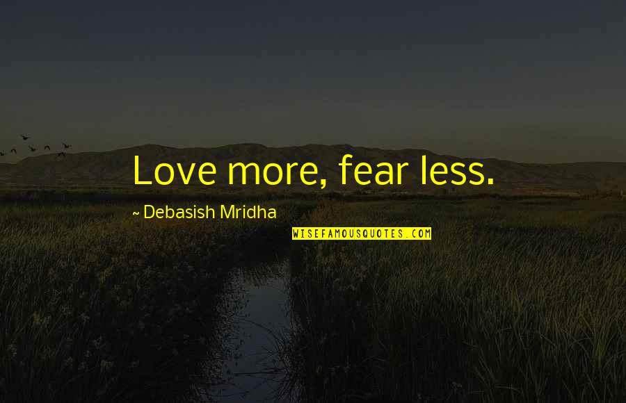 Atonement Part 2 Quotes By Debasish Mridha: Love more, fear less.