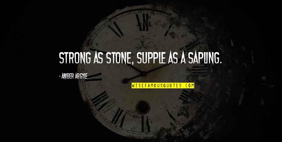 Atonement Vase Quotes By Amber Argyle: Strong as stone, supple as a sapling. Atonement Vase Quotes By Amber Argyle: Strong as stone, supple as a sapling.