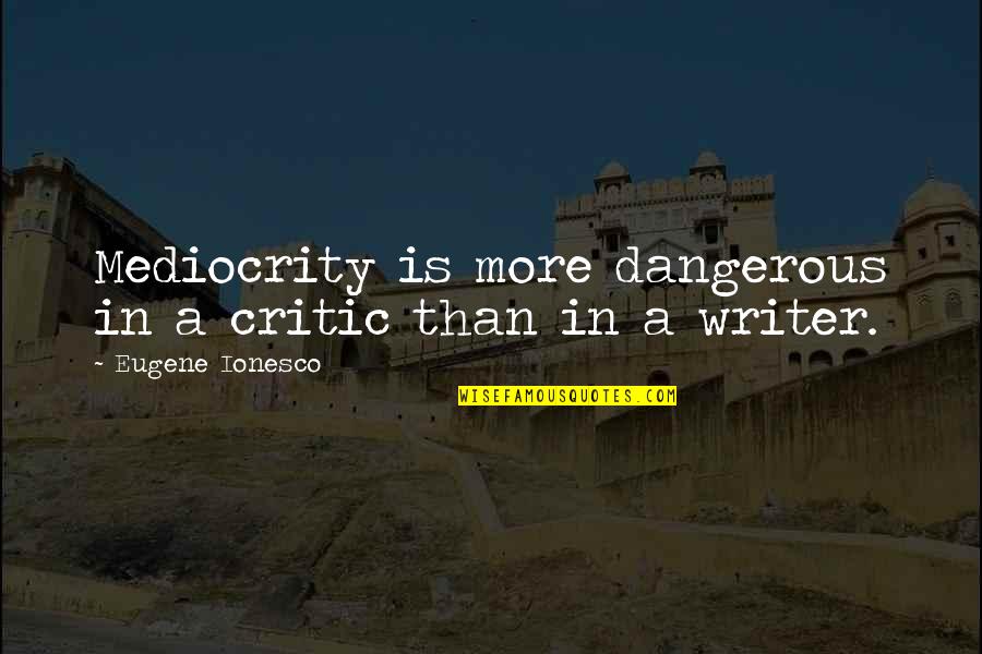 Atonement Vase Quotes By Eugene Ionesco: Mediocrity is more dangerous in a critic than