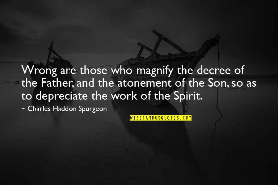 Atonement's Quotes By Charles Haddon Spurgeon: Wrong are those who magnify the decree of