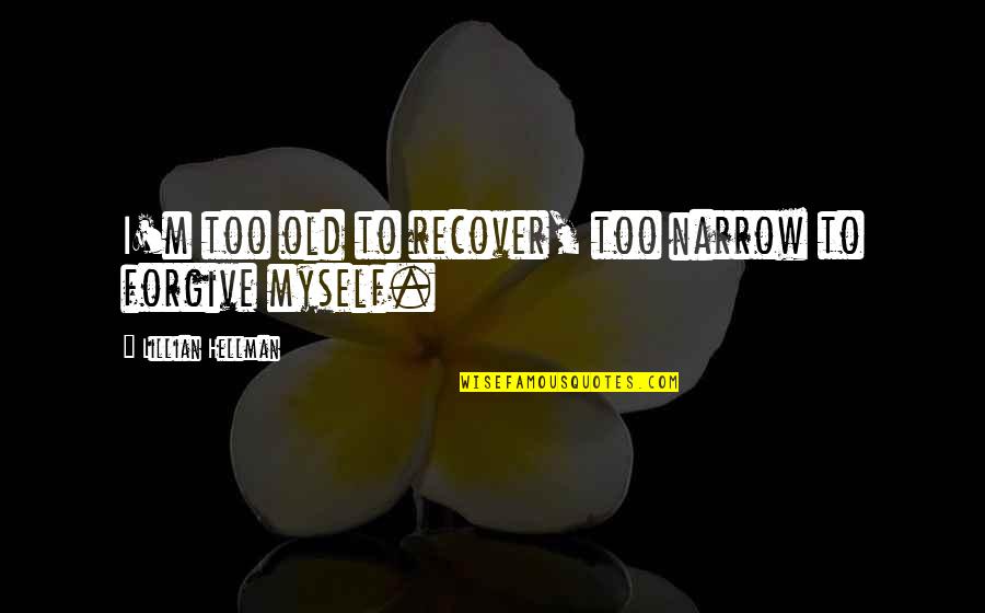 Atonement's Quotes By Lillian Hellman: I'm too old to recover, too narrow to