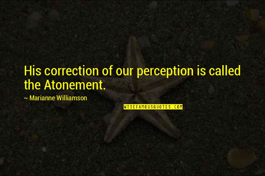 Atonement's Quotes By Marianne Williamson: His correction of our perception is called the