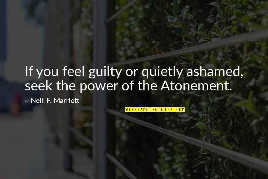 Atonement's Quotes By Neill F. Marriott: If you feel guilty or quietly ashamed, seek
