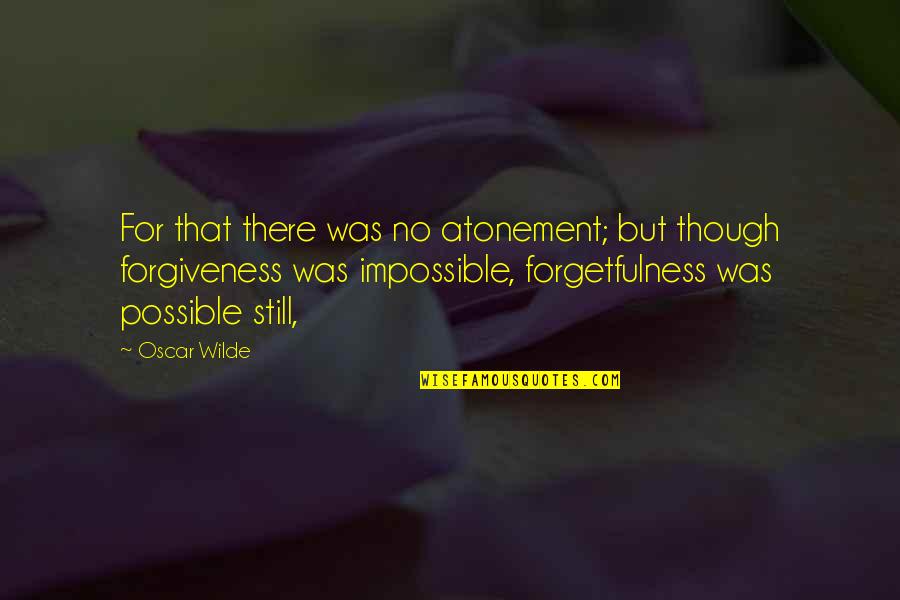Atonement's Quotes By Oscar Wilde: For that there was no atonement; but though