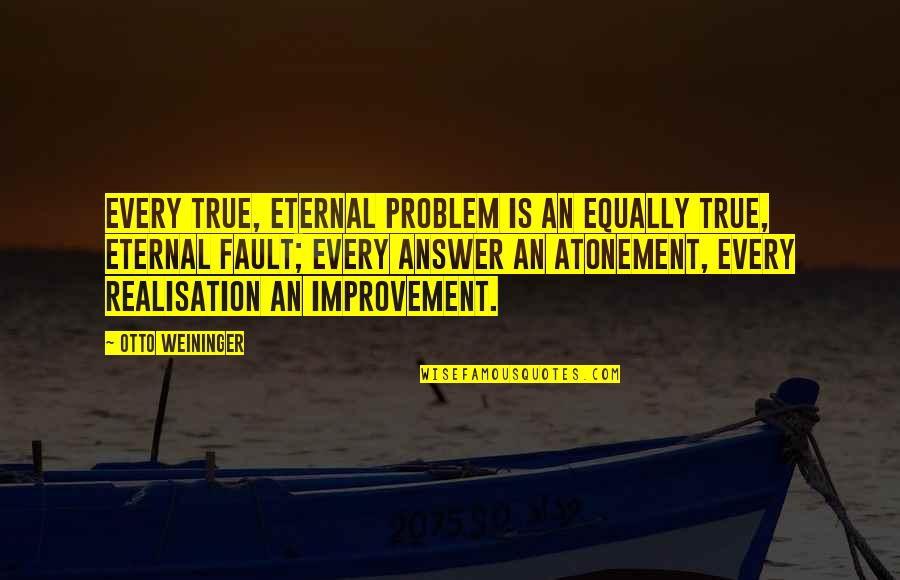 Atonement's Quotes By Otto Weininger: Every true, eternal problem is an equally true,