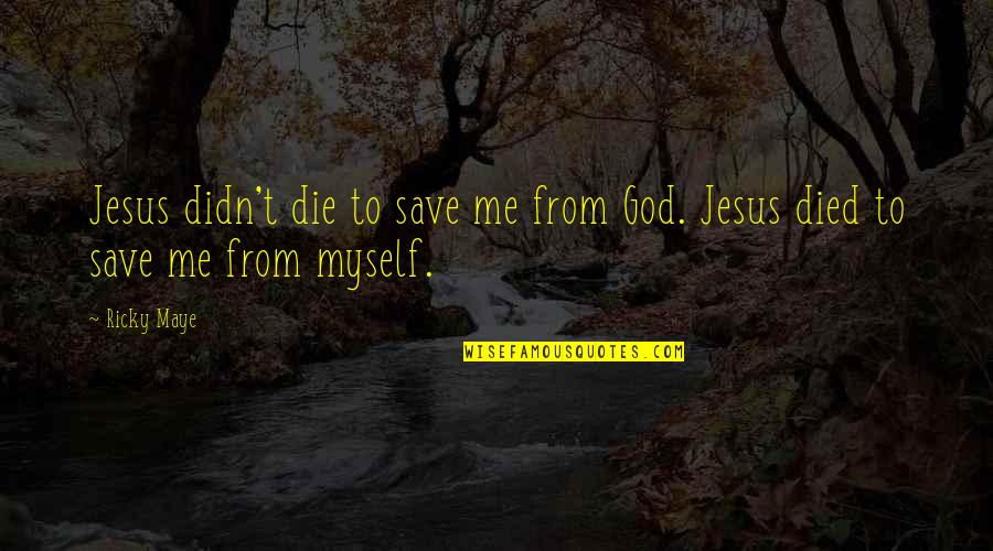 Atonement's Quotes By Ricky Maye: Jesus didn't die to save me from God.