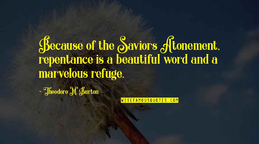 Atonement's Quotes By Theodore M. Burton: Because of the Saviors Atonement, repentance is a