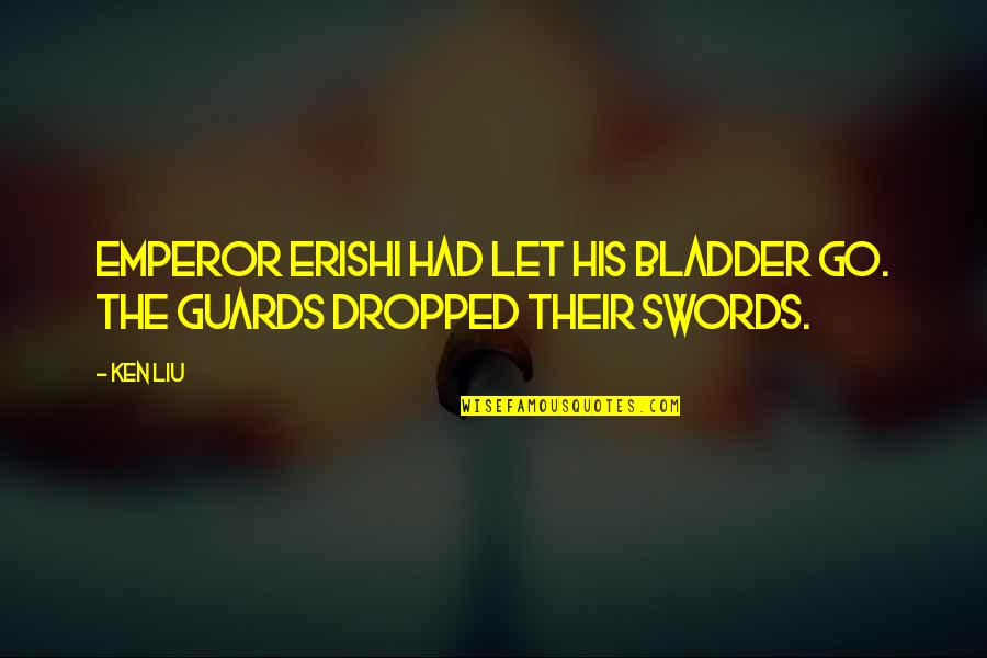 Atong Atem Quotes By Ken Liu: Emperor Erishi had let his bladder go. The