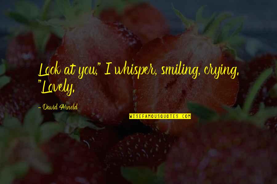 Atonia Muscular Quotes By David Arnold: Look at you," I whisper, smiling, crying. "Lovely.