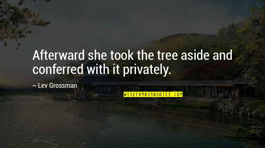 Atonia Muscular Quotes By Lev Grossman: Afterward she took the tree aside and conferred