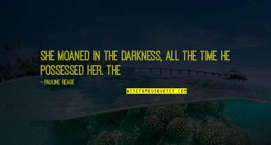 Atonic Bowel Quotes By Pauline Reage: She moaned in the darkness, all the time