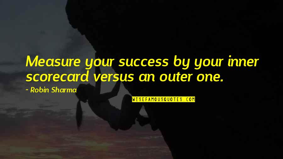 Atonic Bowel Quotes By Robin Sharma: Measure your success by your inner scorecard versus