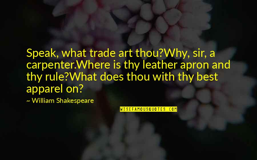 Atonic Constipation Quotes By William Shakespeare: Speak, what trade art thou?Why, sir, a carpenter.Where