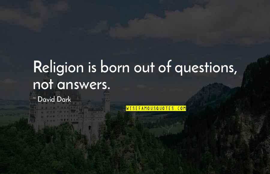Atonic Quotes By David Dark: Religion is born out of questions, not answers.
