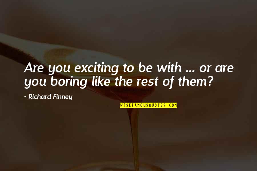 Atoombom Ontploffing Quotes By Richard Finney: Are you exciting to be with ... or