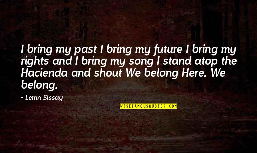 Atop Quotes By Lemn Sissay: I bring my past I bring my future