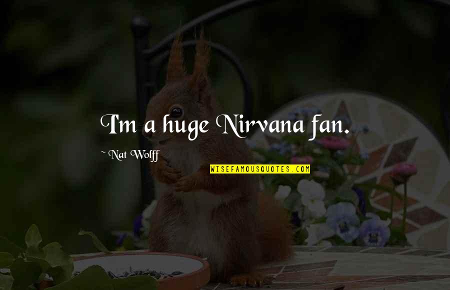 Atopia Skin Quotes By Nat Wolff: I'm a huge Nirvana fan. Atopia Skin Quotes By Nat Wolff: I'm a huge Nirvana fan.