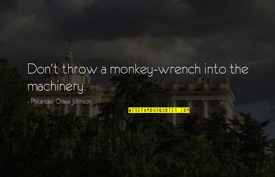 Atopic Dermatitis Quotes By Philander Chase Johnson: Don't throw a monkey-wrench into the machinery.