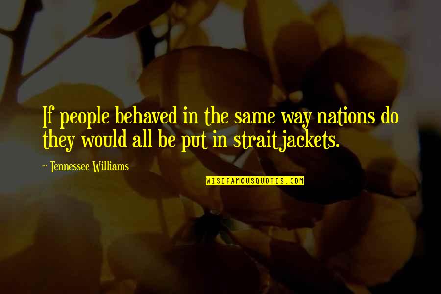 Atordoado Quotes By Tennessee Williams: If people behaved in the same way nations