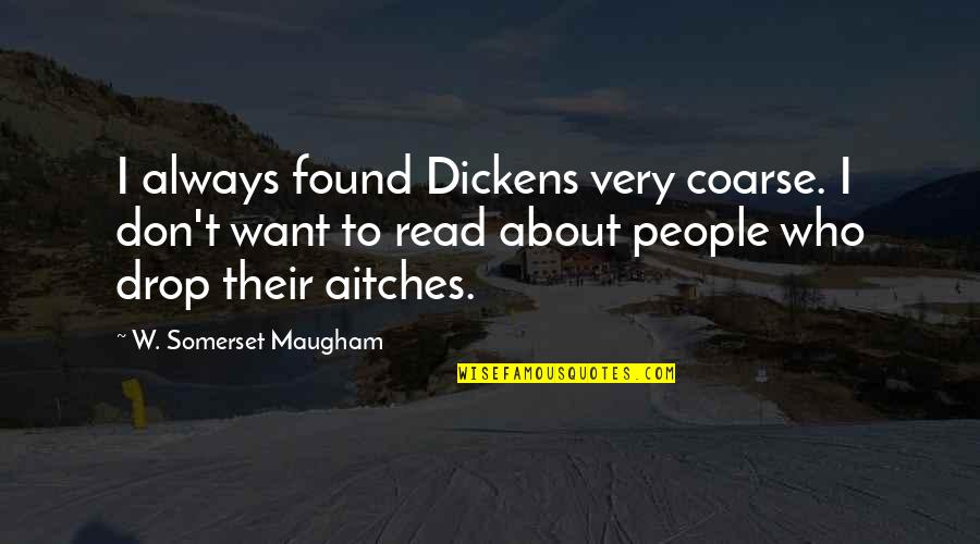 Atormentado Deseo Quotes By W. Somerset Maugham: I always found Dickens very coarse. I don't Atormentado Deseo Quotes By W. Somerset Maugham: I always found Dickens very coarse. I don't