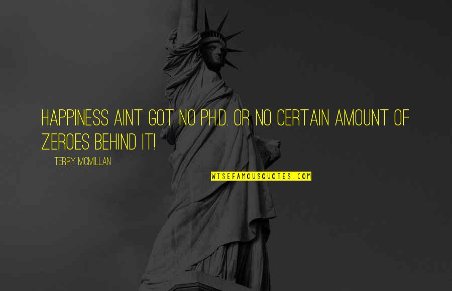 Atormentado En Quotes By Terry McMillan: Happiness aint got no Ph.D. or no certain