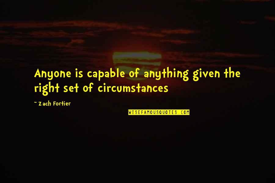 Atormentar Quotes By Zach Fortier: Anyone is capable of anything given the right
