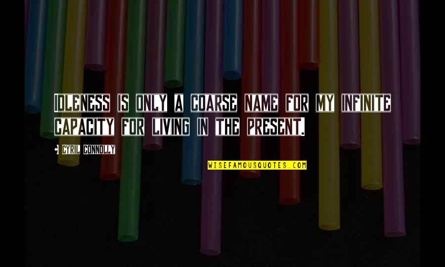 Atorney Quotes By Cyril Connolly: Idleness is only a coarse name for my