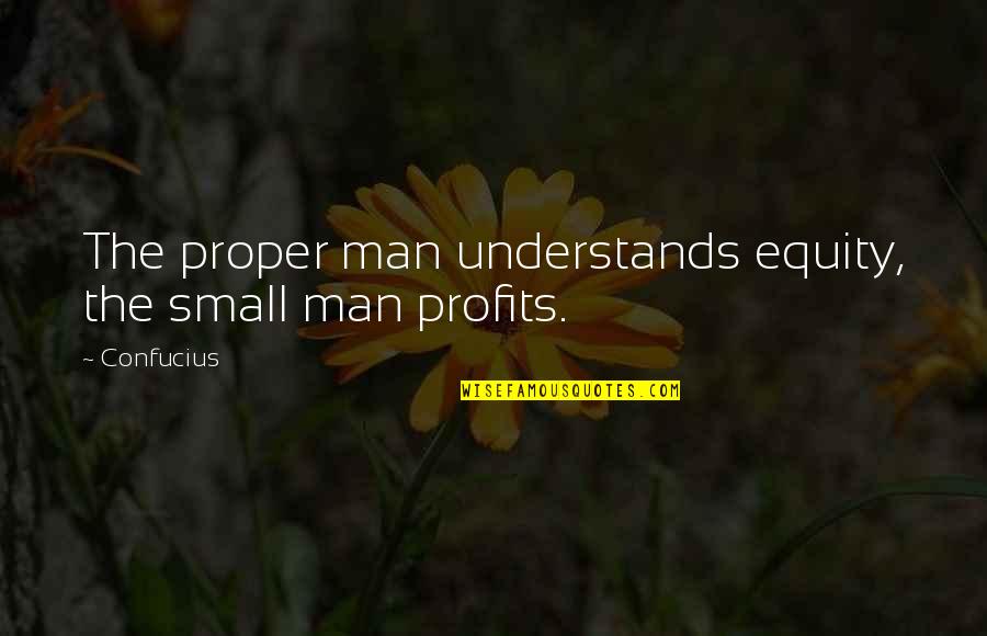 Atornilladora Quotes By Confucius: The proper man understands equity, the small man