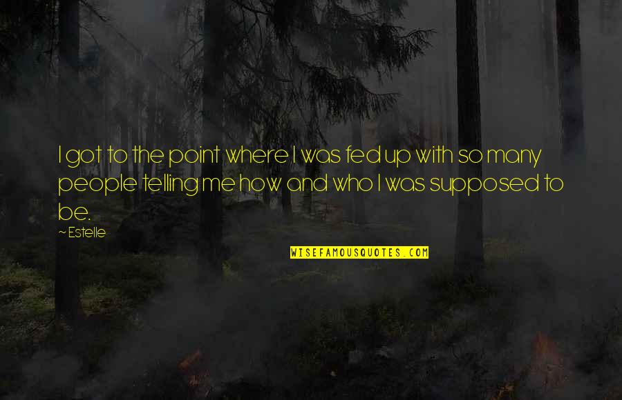 Atornillar Quotes By Estelle: I got to the point where I was Atornillar Quotes By Estelle: I got to the point where I was