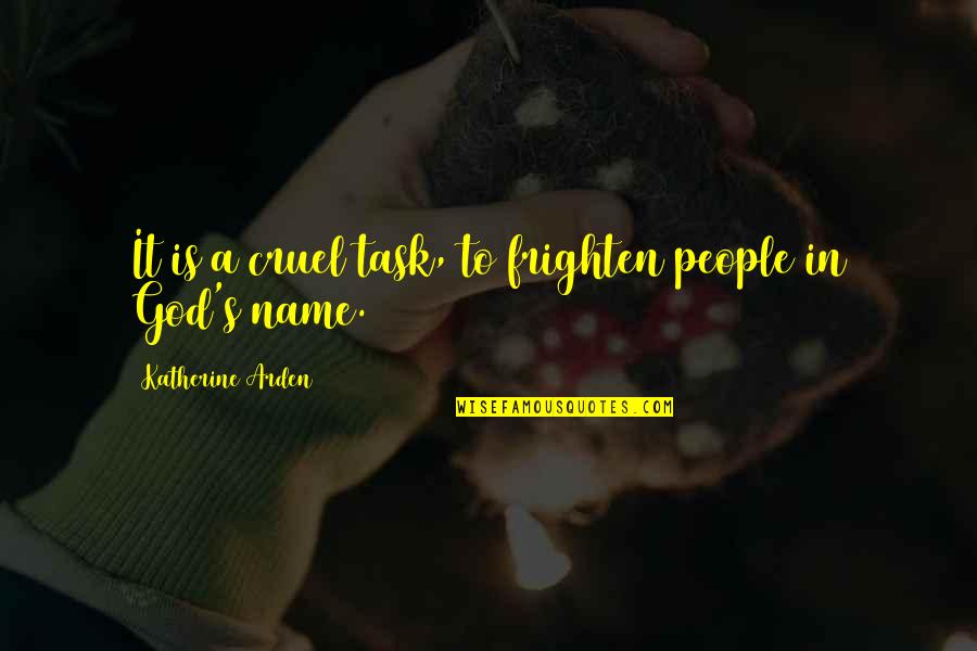 Atornillar Quotes By Katherine Arden: It is a cruel task, to frighten people Atornillar Quotes By Katherine Arden: It is a cruel task, to frighten people