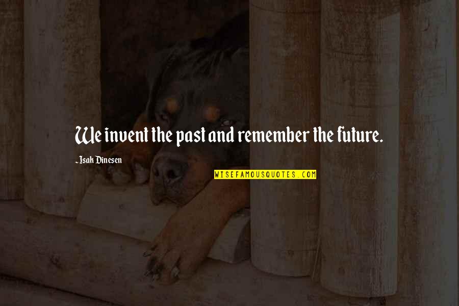 Atossa Genetics Quotes By Isak Dinesen: We invent the past and remember the future. Atossa Genetics Quotes By Isak Dinesen: We invent the past and remember the future.
