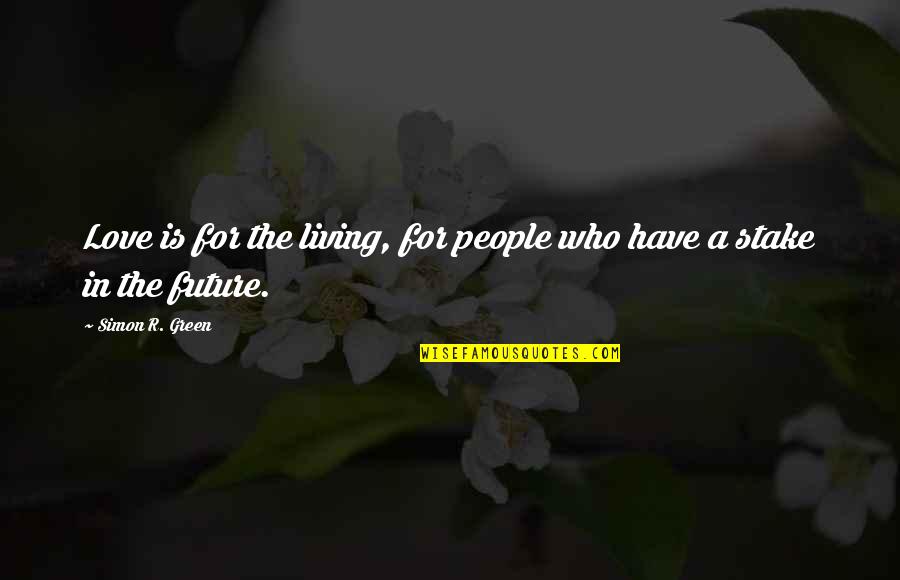Atossa Leoni Quotes By Simon R. Green: Love is for the living, for people who Atossa Leoni Quotes By Simon R. Green: Love is for the living, for people who