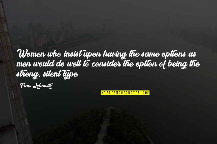 Atossa Soltani Quotes By Fran Lebowitz: Women who insist upon having the same options Atossa Soltani Quotes By Fran Lebowitz: Women who insist upon having the same options