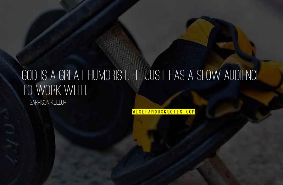 Atossa Therapeutics Quotes By Garrison Keillor: God is a great humorist. He just has Atossa Therapeutics Quotes By Garrison Keillor: God is a great humorist. He just has