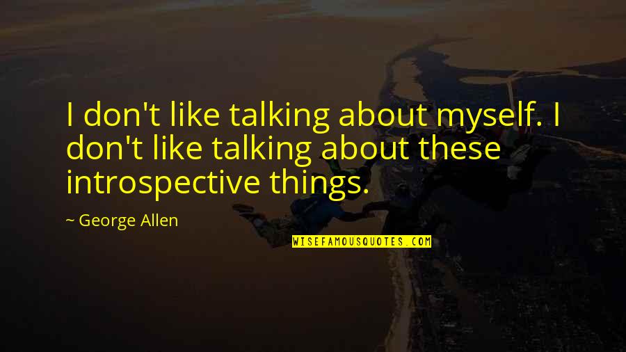 Atoul Quotes By George Allen: I don't like talking about myself. I don't Atoul Quotes By George Allen: I don't like talking about myself. I don't