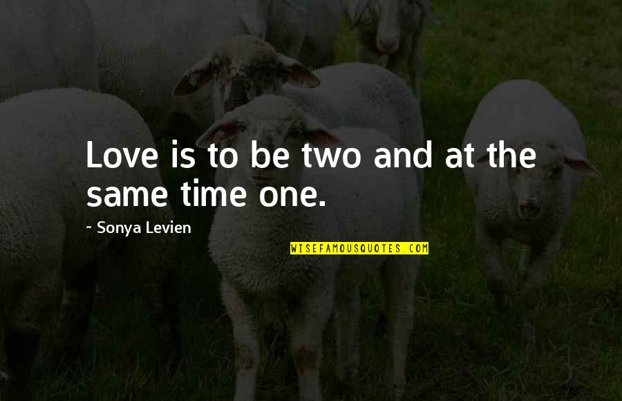 Atra Quote Quotes By Sonya Levien: Love is to be two and at the