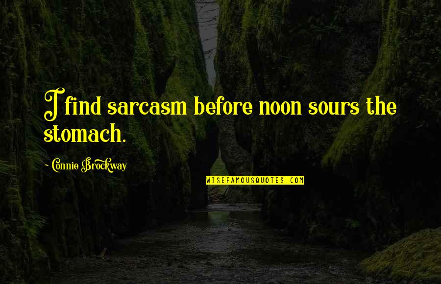 Atra Quotes By Connie Brockway: I find sarcasm before noon sours the stomach.