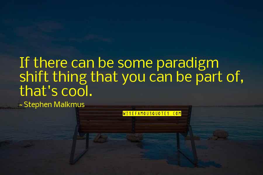 Atra Quotes By Stephen Malkmus: If there can be some paradigm shift thing