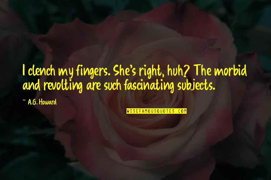 Atracado En Quotes By A.G. Howard: I clench my fingers. She's right, huh? The Atracado En Quotes By A.G. Howard: I clench my fingers. She's right, huh? The