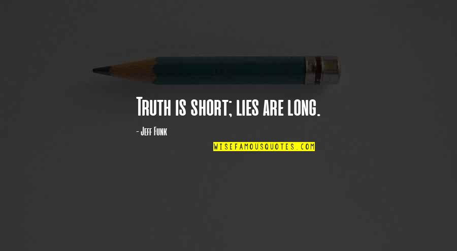 Atracar Rae Quotes By Jeff Funk: Truth is short; lies are long. Atracar Rae Quotes By Jeff Funk: Truth is short; lies are long.