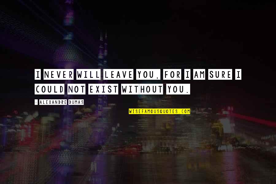 Atracarse Quotes By Alexandre Dumas: I never will leave you, for I am