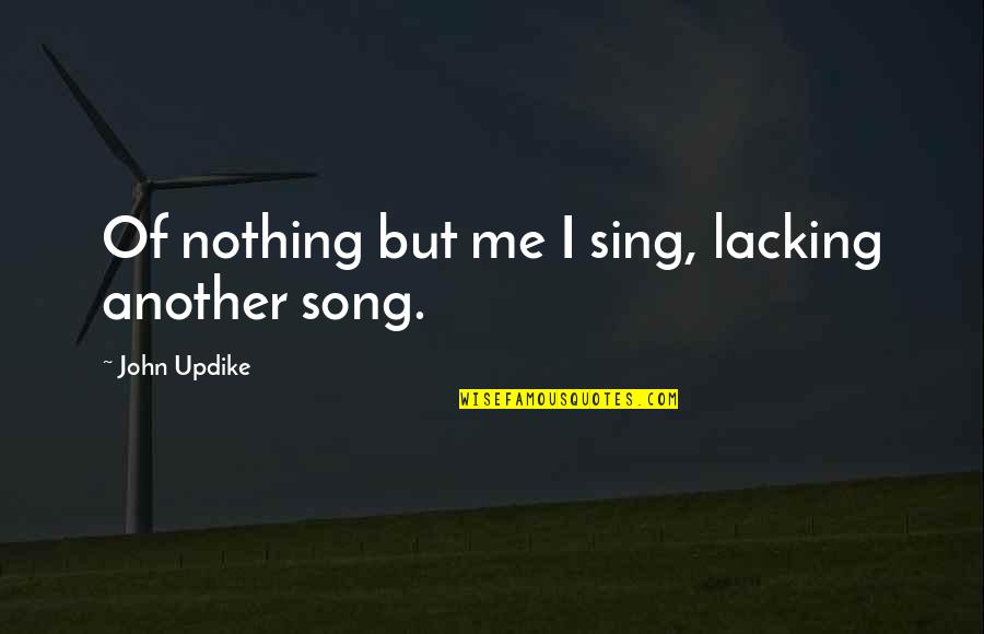 Atraccion Peligrosa Quotes By John Updike: Of nothing but me I sing, lacking another Atraccion Peligrosa Quotes By John Updike: Of nothing but me I sing, lacking another
