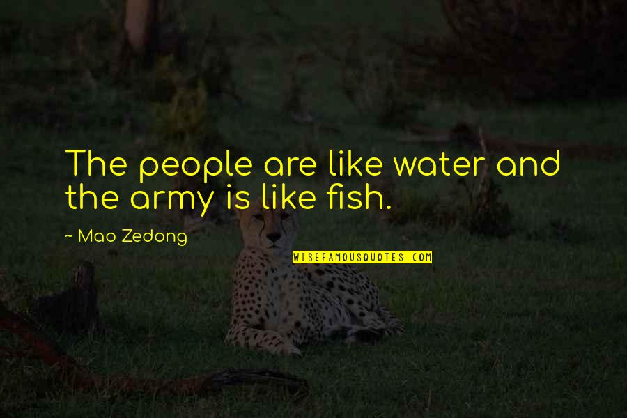 Atraccion Peligrosa Quotes By Mao Zedong: The people are like water and the army Atraccion Peligrosa Quotes By Mao Zedong: The people are like water and the army