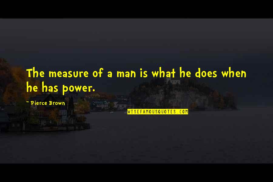 Atraccion Peligrosa Quotes By Pierce Brown: The measure of a man is what he