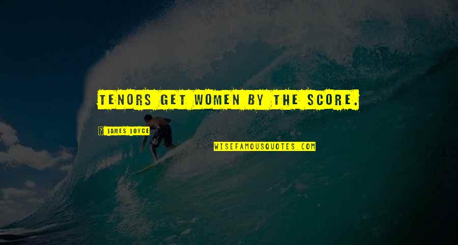 Atraco A Las Tres Quotes By James Joyce: Tenors get women by the score. Atraco A Las Tres Quotes By James Joyce: Tenors get women by the score.
